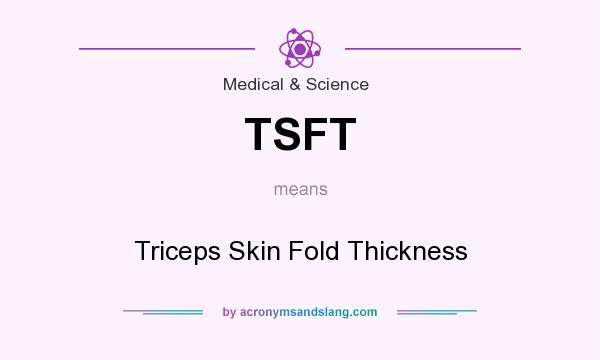 What does TSFT mean? It stands for Triceps Skin Fold Thickness