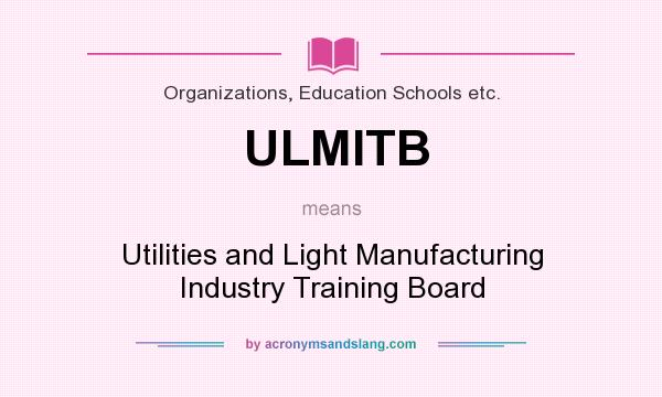 What does ULMITB mean? It stands for Utilities and Light Manufacturing Industry Training Board