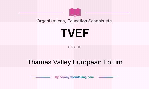 What does TVEF mean? It stands for Thames Valley European Forum