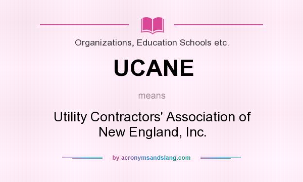 What does UCANE mean? It stands for Utility Contractors` Association of New England, Inc.