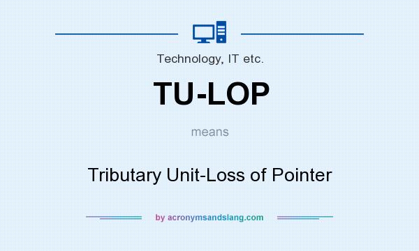 What does TU-LOP mean? It stands for Tributary Unit-Loss of Pointer