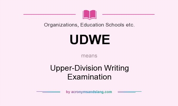 What does UDWE mean? It stands for Upper-Division Writing Examination
