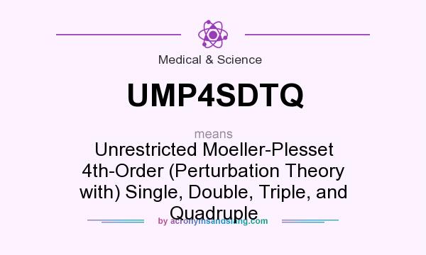 What does UMP4SDTQ mean? It stands for Unrestricted Moeller-Plesset 4th-Order (Perturbation Theory with) Single, Double, Triple, and Quadruple
