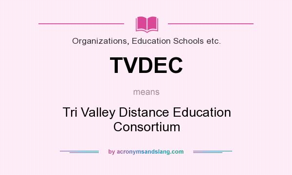 What does TVDEC mean? It stands for Tri Valley Distance Education Consortium