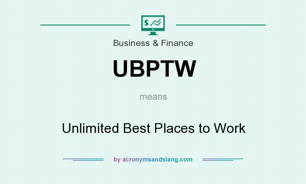 What does UBPTW mean? It stands for Unlimited Best Places to Work