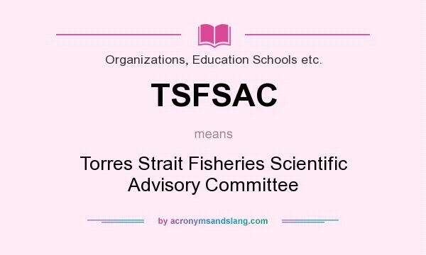 What does TSFSAC mean? It stands for Torres Strait Fisheries Scientific Advisory Committee