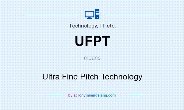 What does UFPT mean? It stands for Ultra Fine Pitch Technology