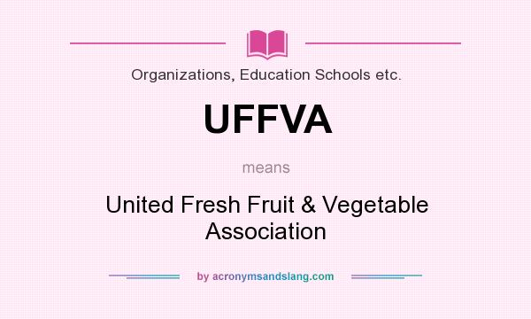 What does UFFVA mean? It stands for United Fresh Fruit & Vegetable Association