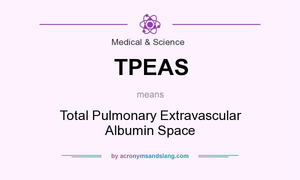 What does TPEAS mean? It stands for Total Pulmonary Extravascular Albumin Space