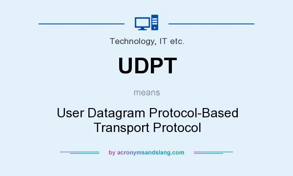 What does UDPT mean? It stands for User Datagram Protocol-Based Transport Protocol