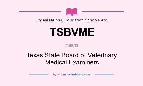 What does TSBVME mean? It stands for Texas State Board of Veterinary Medical Examiners
