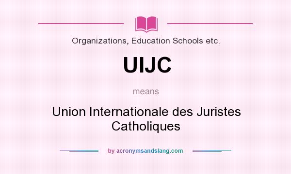 What does UIJC mean? It stands for Union Internationale des Juristes Catholiques