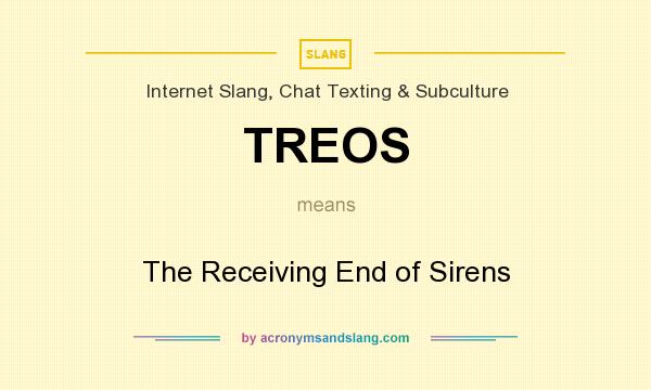 What does TREOS mean? It stands for The Receiving End of Sirens