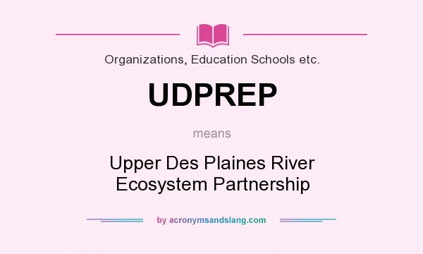 What does UDPREP mean? It stands for Upper Des Plaines River Ecosystem Partnership
