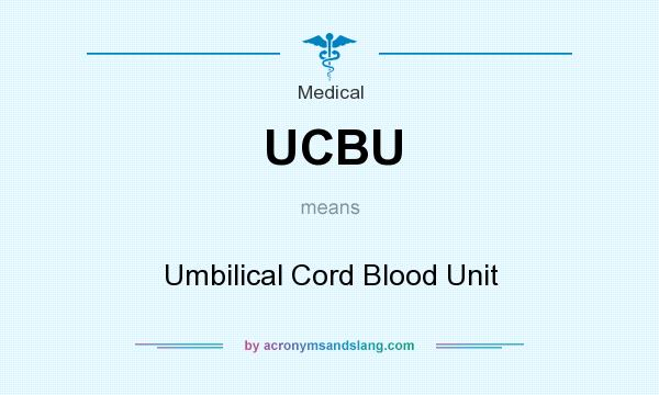 What does UCBU mean? It stands for Umbilical Cord Blood Unit