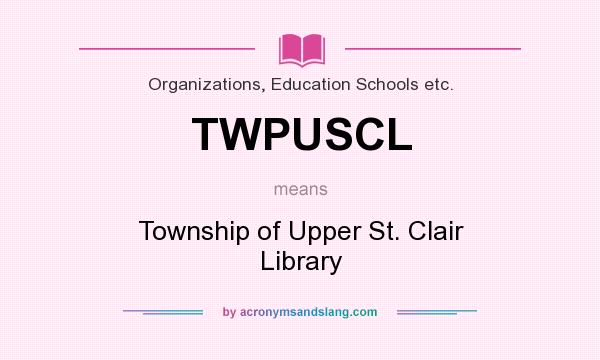 What does TWPUSCL mean? It stands for Township of Upper St. Clair Library