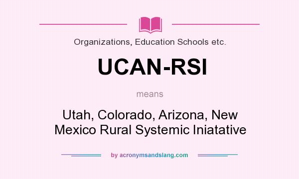 What does UCAN-RSI mean? It stands for Utah, Colorado, Arizona, New Mexico Rural Systemic Iniatative