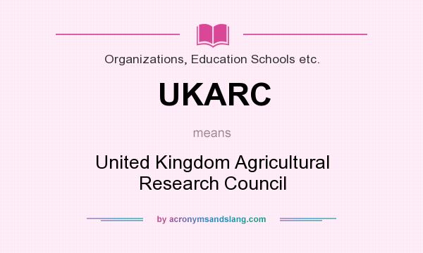 What does UKARC mean? It stands for United Kingdom Agricultural Research Council