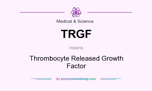 What does TRGF mean? It stands for Thrombocyte Released Growth Factor