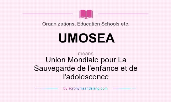 What does UMOSEA mean? It stands for Union Mondiale pour La Sauvegarde de l`enfance et de l`adolescence
