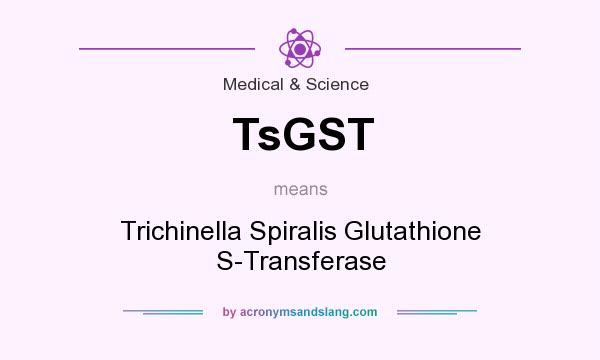 What does TsGST mean? It stands for Trichinella Spiralis Glutathione S-Transferase