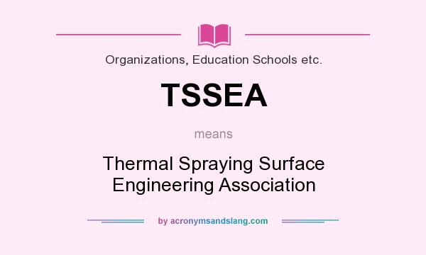 What does TSSEA mean? It stands for Thermal Spraying Surface Engineering Association