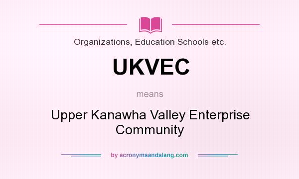 What does UKVEC mean? It stands for Upper Kanawha Valley Enterprise Community