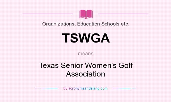 What does TSWGA mean? It stands for Texas Senior Women`s Golf Association
