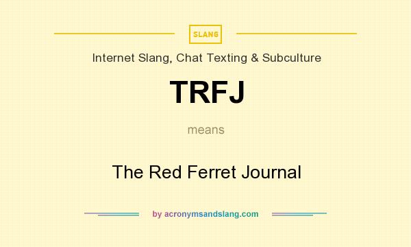 What does TRFJ mean? It stands for The Red Ferret Journal