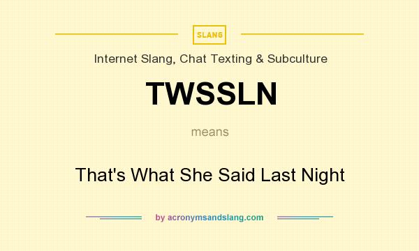 What does TWSSLN mean? It stands for That`s What She Said Last Night