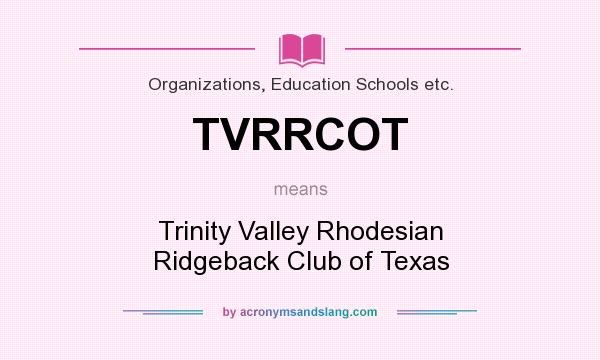 What does TVRRCOT mean? It stands for Trinity Valley Rhodesian Ridgeback Club of Texas