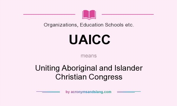 What does UAICC mean? It stands for Uniting Aboriginal and Islander Christian Congress
