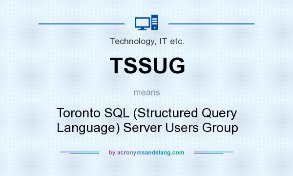 What does TSSUG mean? It stands for Toronto SQL (Structured Query Language) Server Users Group