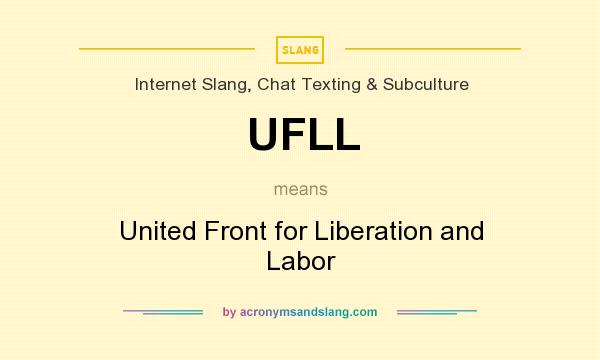 What does UFLL mean? It stands for United Front for Liberation and Labor