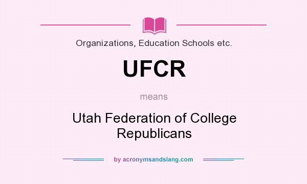 What does UFCR mean? It stands for Utah Federation of College Republicans