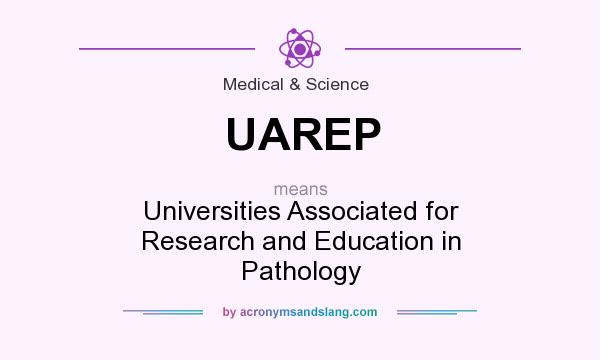What does UAREP mean? It stands for Universities Associated for Research and Education in Pathology