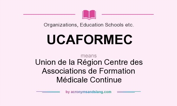 What does UCAFORMEC mean? It stands for Union de la Région Centre des Associations de Formation Médicale Continue