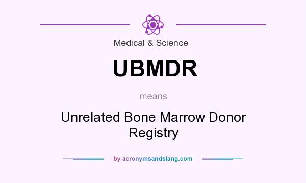 What does UBMDR mean? It stands for Unrelated Bone Marrow Donor Registry