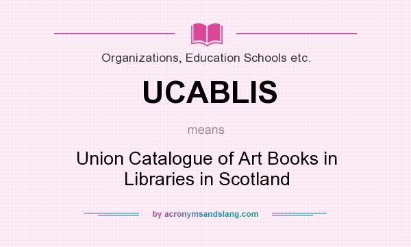 What does UCABLIS mean? It stands for Union Catalogue of Art Books in Libraries in Scotland