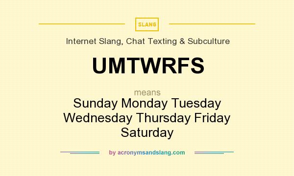 What does UMTWRFS mean? It stands for Sunday Monday Tuesday Wednesday Thursday Friday Saturday