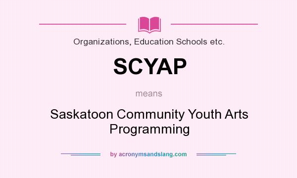 What does SCYAP mean? It stands for Saskatoon Community Youth Arts Programming