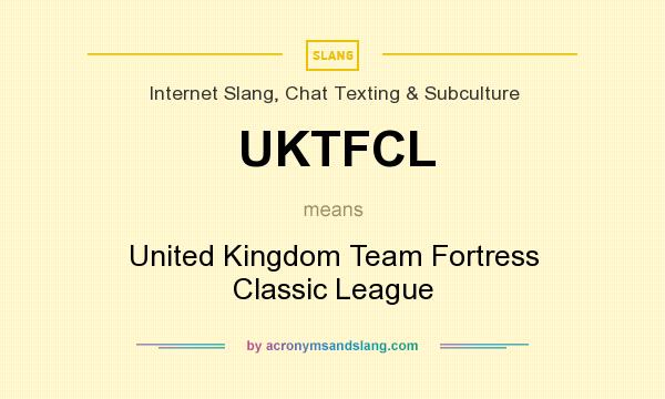 What does UKTFCL mean? It stands for United Kingdom Team Fortress Classic League