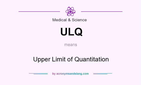 What does ULQ mean? It stands for Upper Limit of Quantitation
