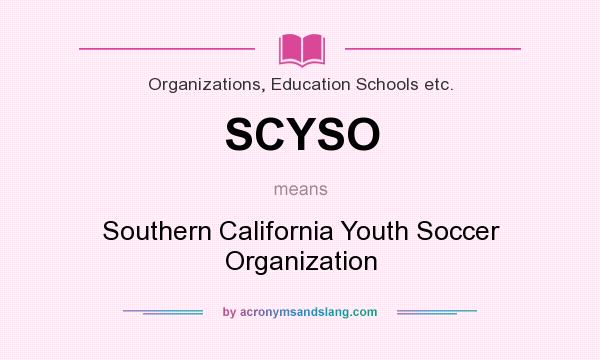 What does SCYSO mean? It stands for Southern California Youth Soccer Organization