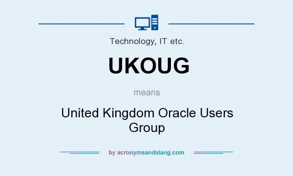 What does UKOUG mean? It stands for United Kingdom Oracle Users Group