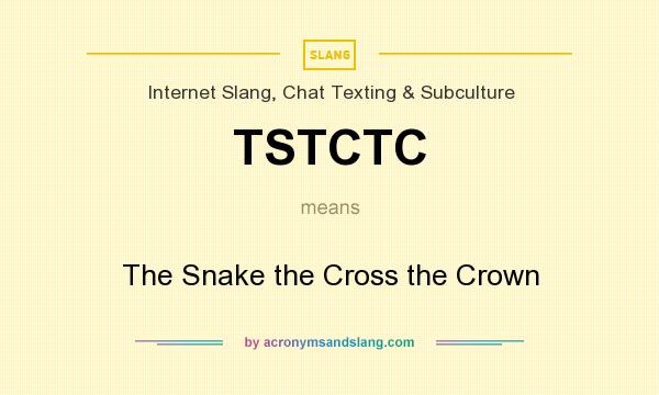 What does TSTCTC mean? It stands for The Snake the Cross the Crown