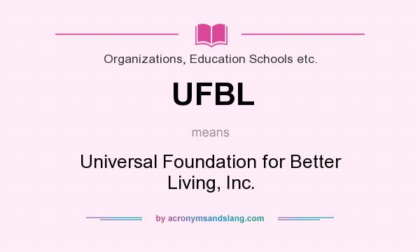 What does UFBL mean? It stands for Universal Foundation for Better Living, Inc.
