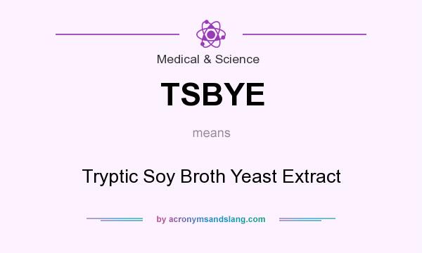 What does TSBYE mean? It stands for Tryptic Soy Broth Yeast Extract