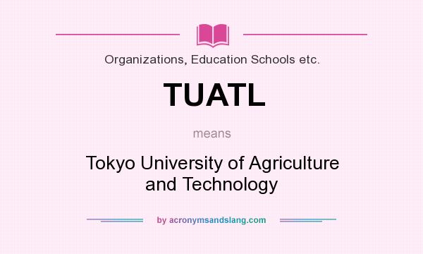 What does TUATL mean? It stands for Tokyo University of Agriculture and Technology
