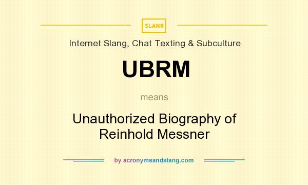 What does UBRM mean? It stands for Unauthorized Biography of Reinhold Messner